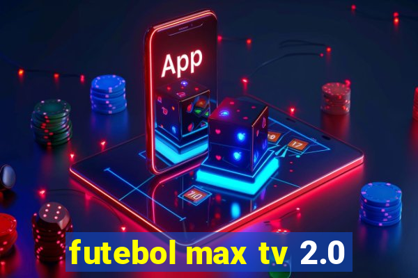 futebol max tv 2.0